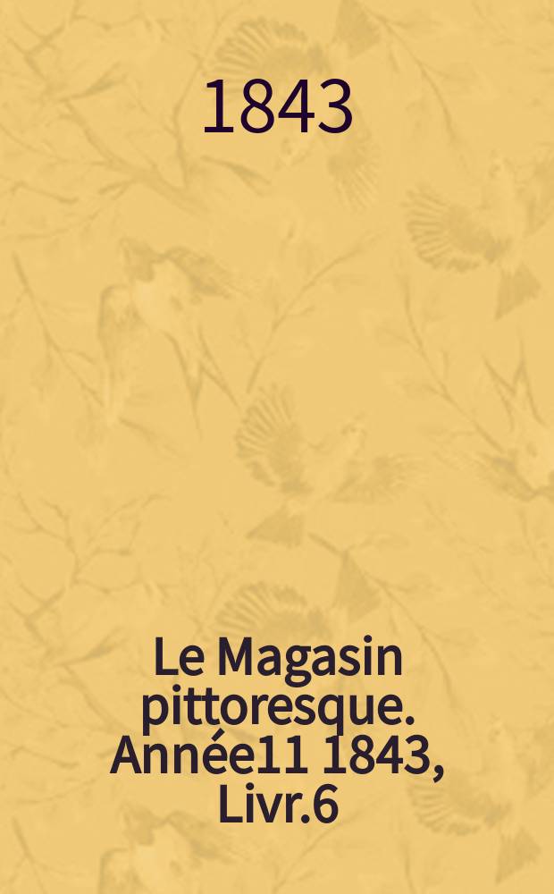 Le Magasin pittoresque. Année11 1843, Livr.6