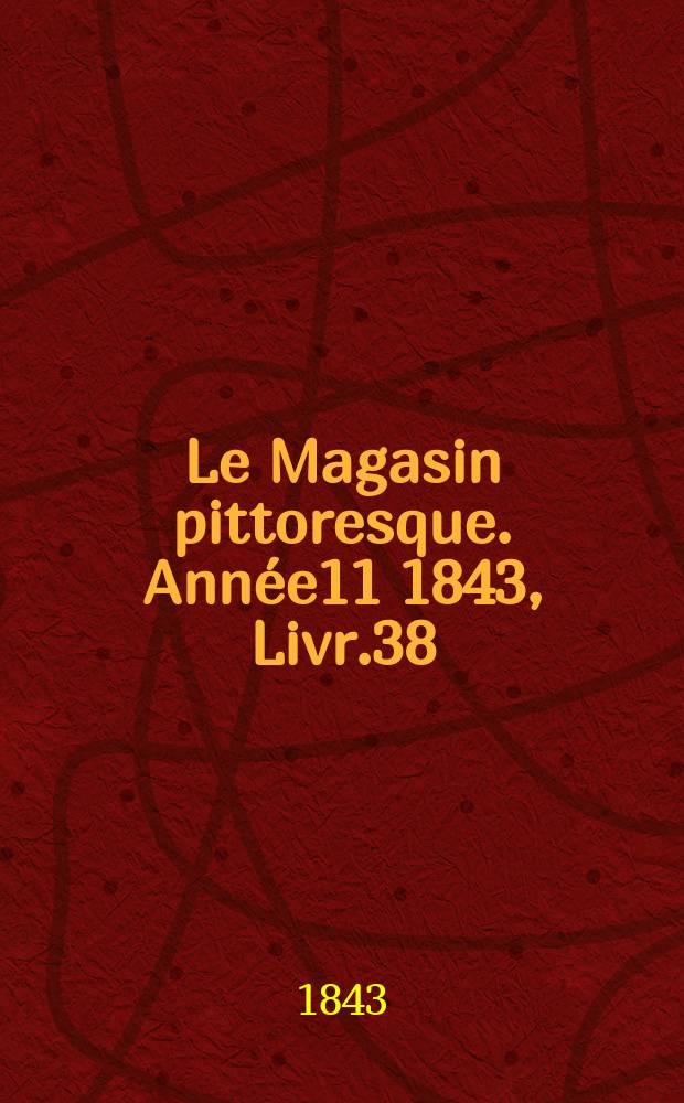 Le Magasin pittoresque. Année11 1843, Livr.38