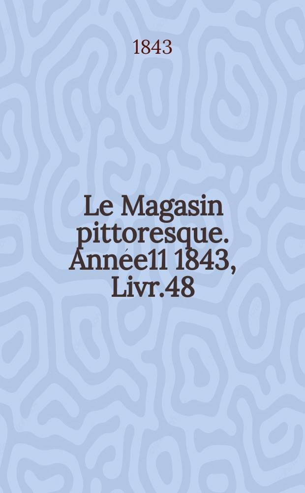 Le Magasin pittoresque. Année11 1843, Livr.48