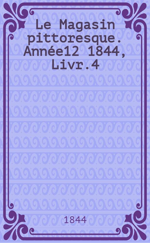 Le Magasin pittoresque. Année12 1844, Livr.4