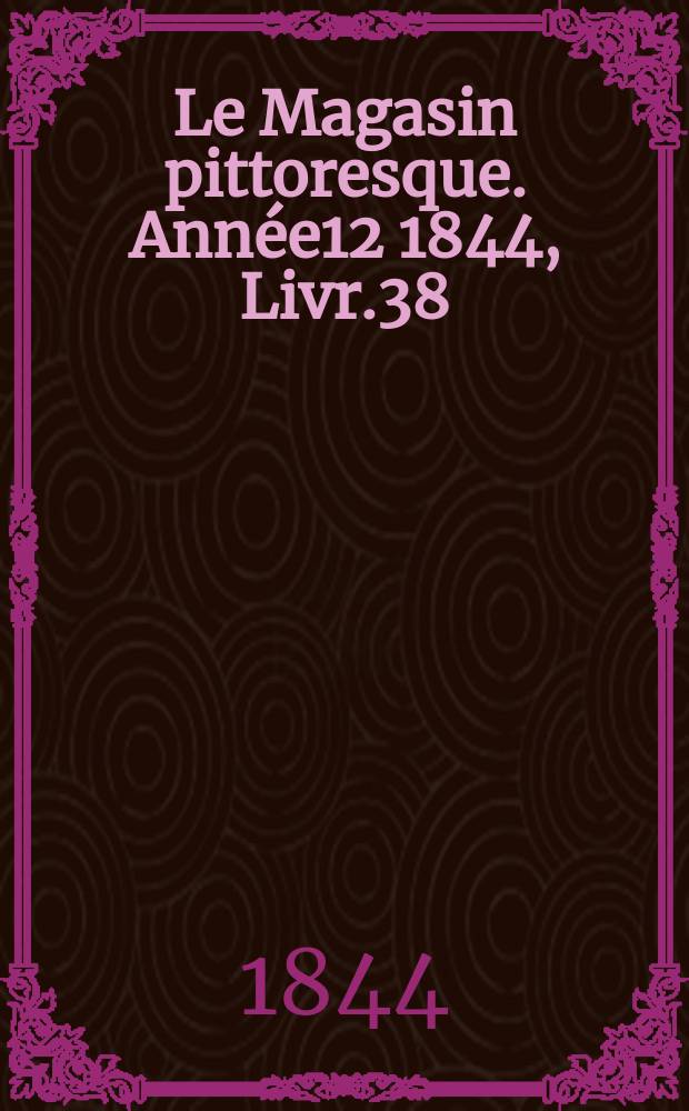 Le Magasin pittoresque. Année12 1844, Livr.38