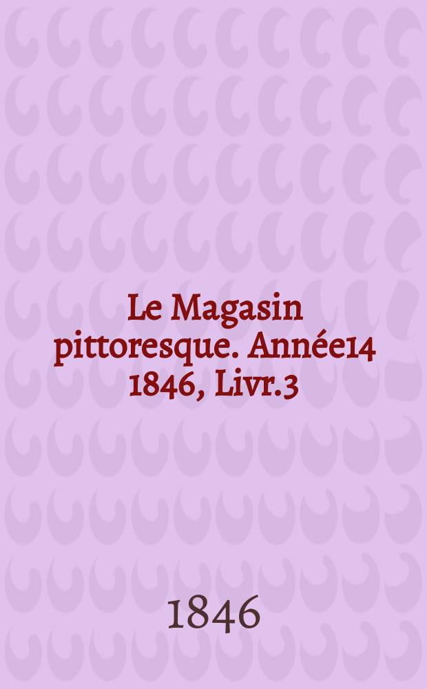Le Magasin pittoresque. Année14 1846, Livr.3