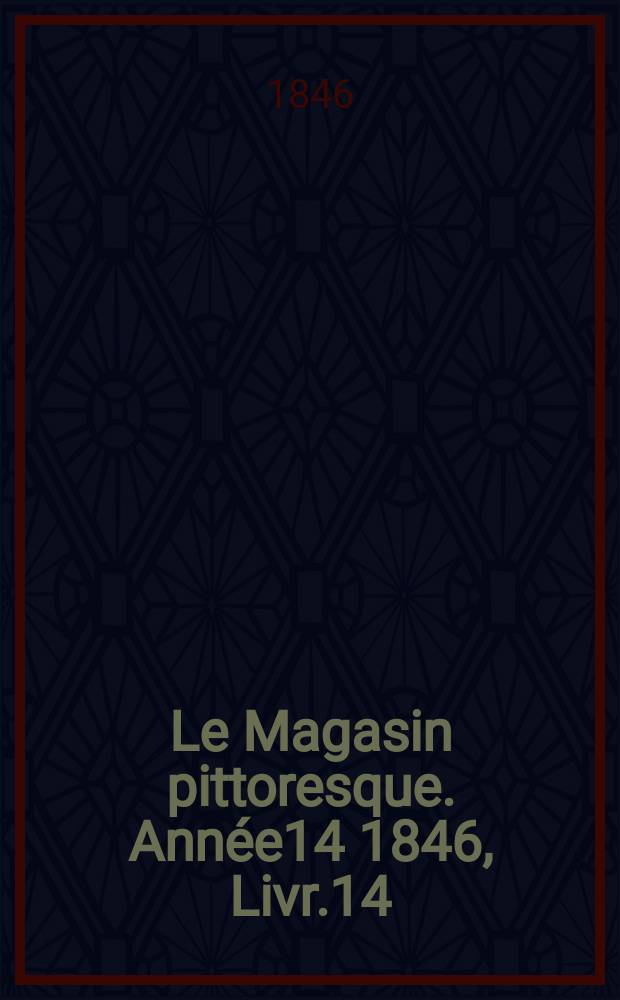 Le Magasin pittoresque. Année14 1846, Livr.14
