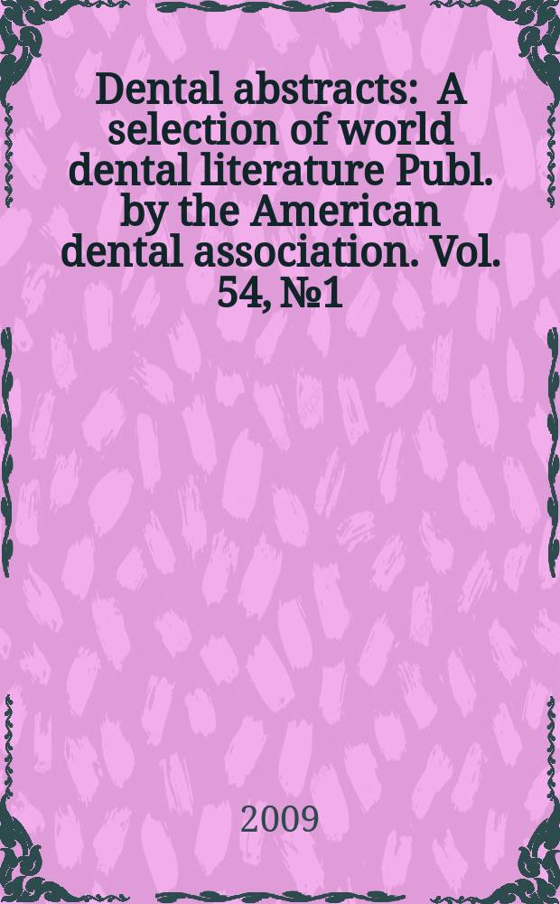 Dental abstracts : A selection of world dental literature Publ. by the American dental association. Vol. 54, № 1