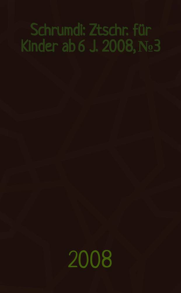 Schrumdi : Ztschr. für Kinder ab 6 J. 2008, № 3
