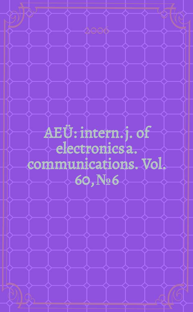 AEÜ : intern. j. of electronics a. communications. Vol. 60, № 6