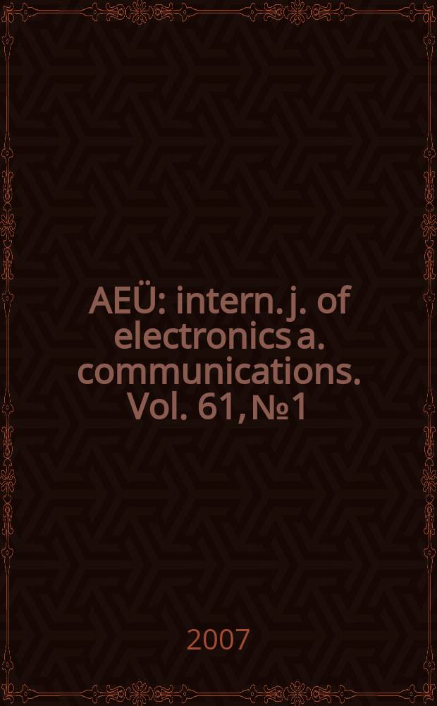 AEÜ : intern. j. of electronics a. communications. Vol. 61, № 1