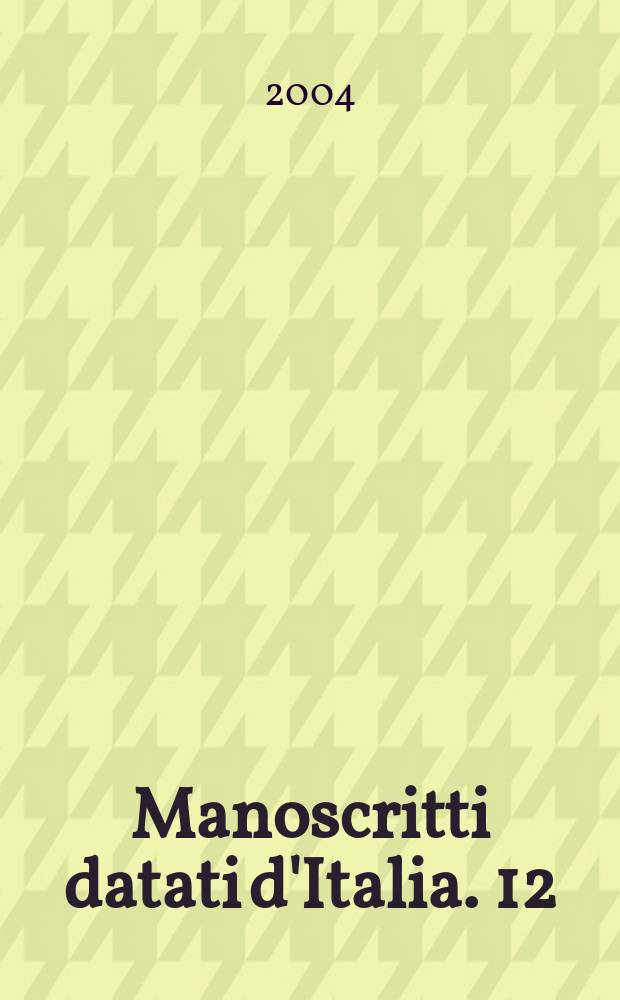 Manoscritti datati d'Italia. 12 : I manoscritti datati del fondo acquisti e doni e dei fondi minori della Biblioteca medicea Laurenziana di Firenze