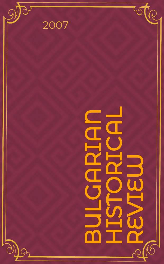 Bulgarian historical review : Research quarterly Organ of the United center for research and training in history at the Bulgarian acad. of sciences. Year 35 2007, № 1/2