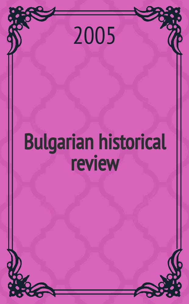 Bulgarian historical review : Research quarterly Organ of the United center for research and training in history at the Bulgarian acad. of sciences. Year33 2005, №1/2