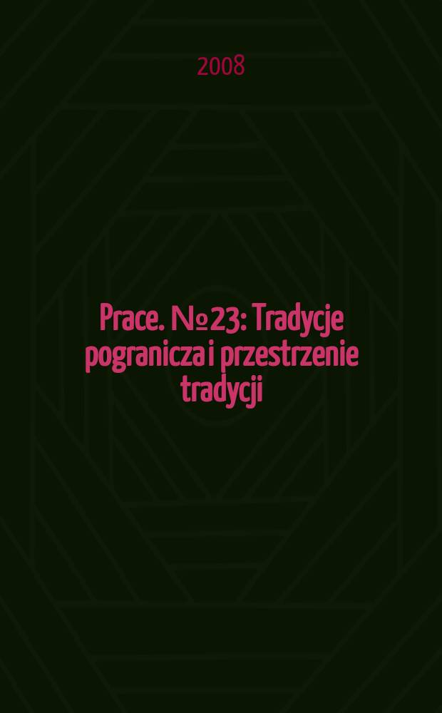 [Prace]. № 23 : Tradycje pogranicza i przestrzenie tradycji = Традиции пограничного мира и пространство традиции: от коммунизма до постмодернизма и постколониализма