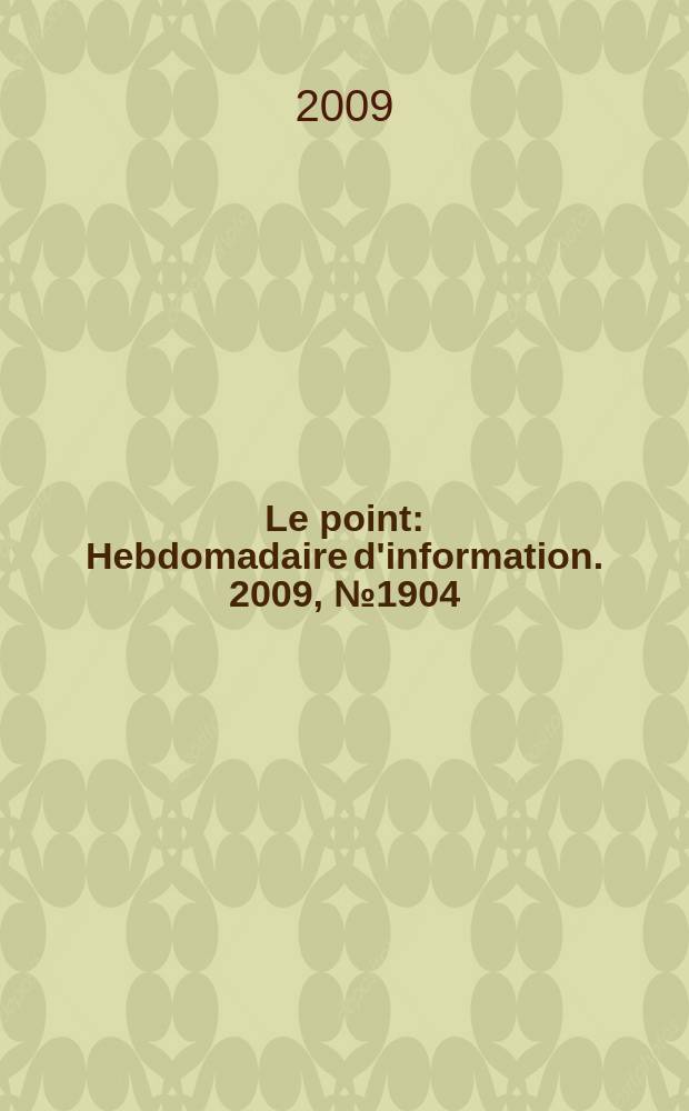 Le point : Hebdomadaire d'information. 2009, № 1904