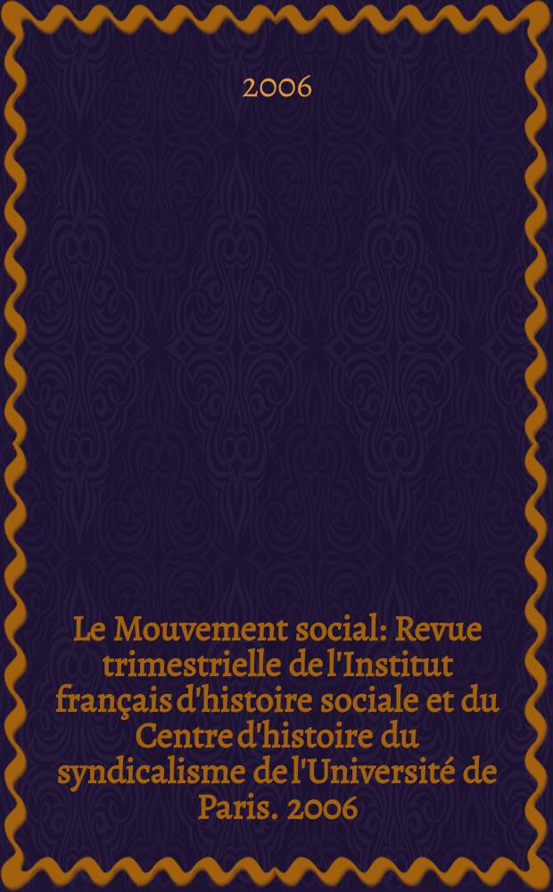 Le Mouvement social : Revue trimestrielle de l'Institut français d'histoire sociale et du Centre d'histoire du syndicalisme de l'Université de Paris. 2006, № 214