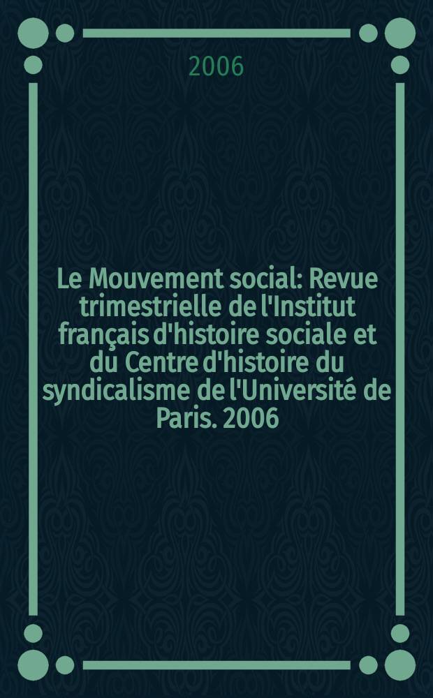 Le Mouvement social : Revue trimestrielle de l'Institut fran&ccedil;ais d'histoire sociale et du Centre d'histoire du syndicalisme de l'Universit&eacute; de Paris. 2006, № 216