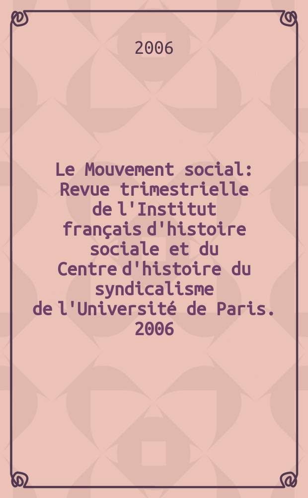 Le Mouvement social : Revue trimestrielle de l'Institut fran&ccedil;ais d'histoire sociale et du Centre d'histoire du syndicalisme de l'Universit&eacute; de Paris. 2006, № 217