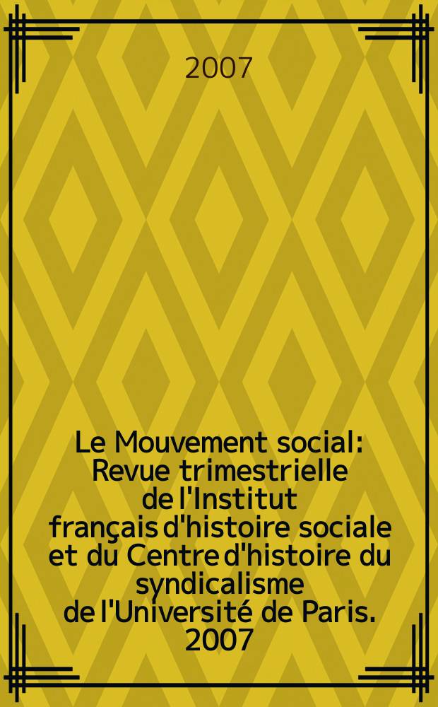 Le Mouvement social : Revue trimestrielle de l'Institut fran&ccedil;ais d'histoire sociale et du Centre d'histoire du syndicalisme de l'Universit&eacute; de Paris. 2007, № 219/220