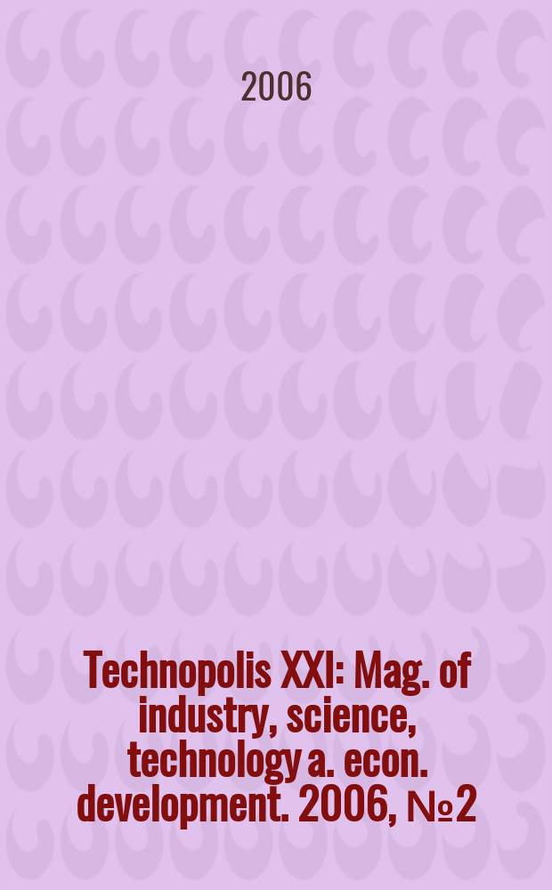 Technopolis XXI : Mag. of industry, science, technology a. econ. development. 2006, № 2 (7)