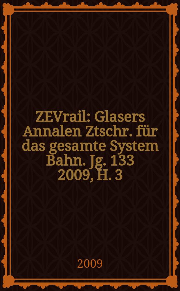 ZEVrail : Glasers Annalen Ztschr. für das gesamte System Bahn. Jg. 133 2009, H. 3