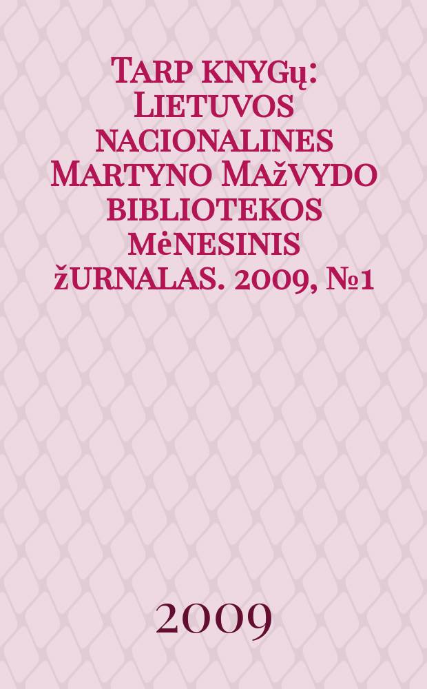 Tarp knygų : Lietuvos nacionalines Martyno Mažvydo bibliotekos mėnesinis žurnalas. 2009, №1 (600)