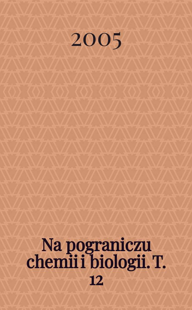 Na pograniczu chemii i biologii. T. 12