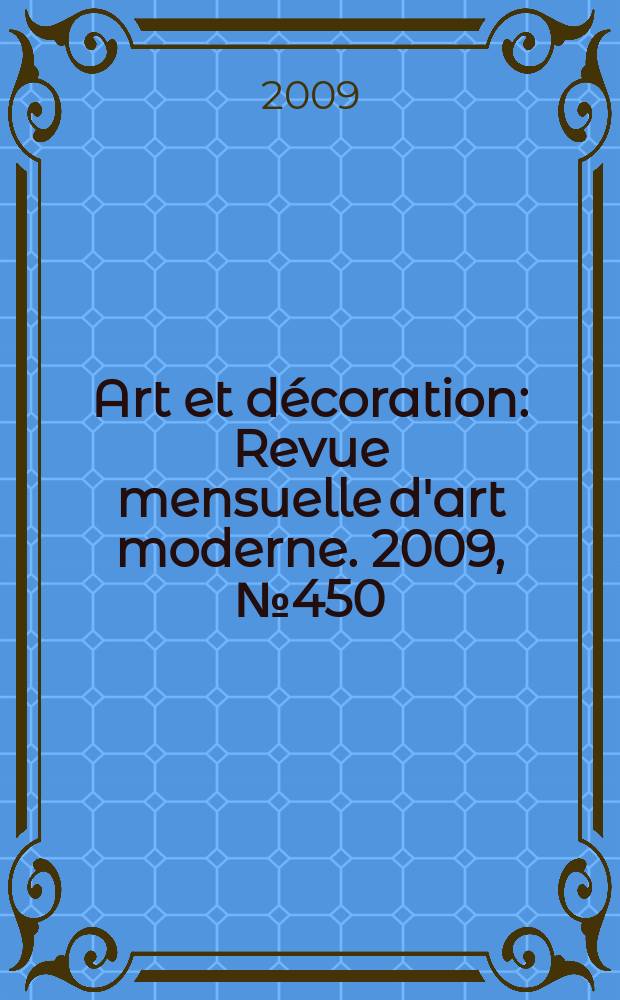 Art et décoration : Revue mensuelle d'art moderne. 2009, № 450