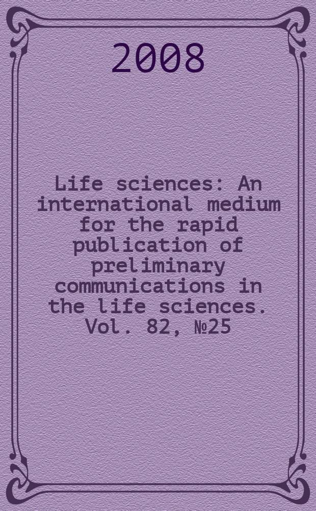Life sciences : An international medium for the rapid publication of preliminary communications in the life sciences. Vol. 82, № 25/26