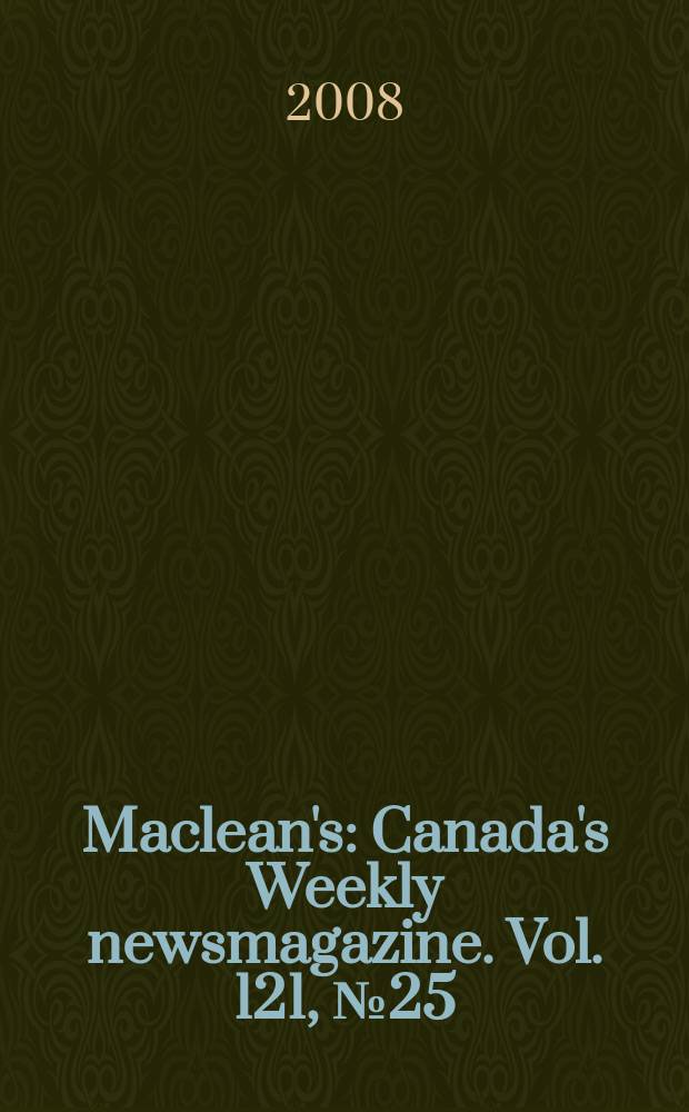 Maclean's : Canada's Weekly newsmagazine. Vol. 121, № 25