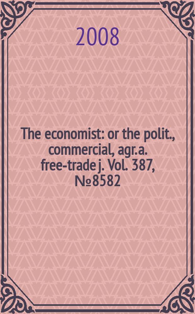 The economist : or the polit., commercial, agr. a. free-trade j. Vol. 387, № 8582