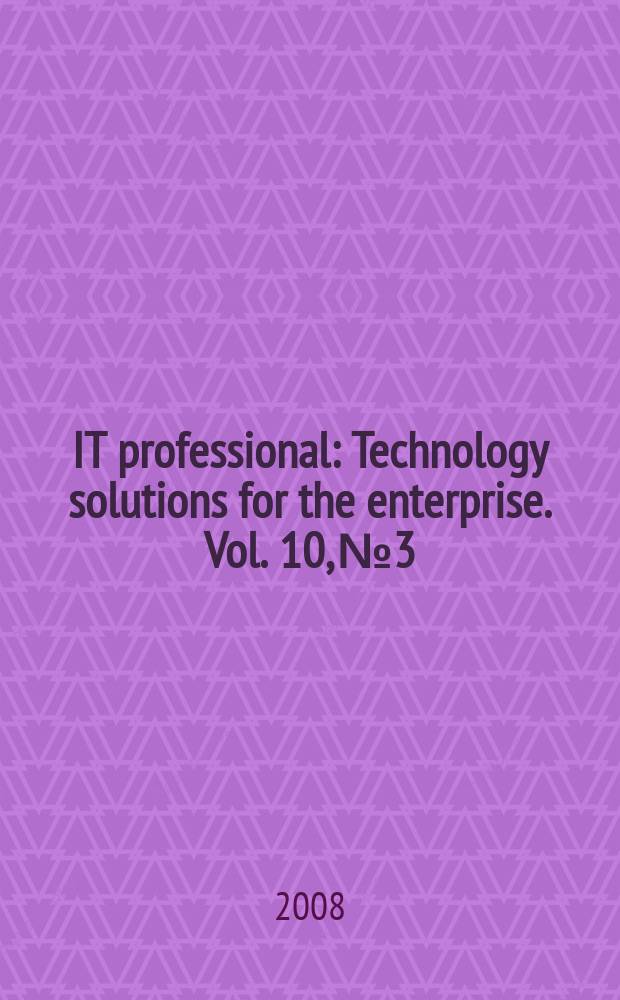 IT professional : Technology solutions for the enterprise. Vol. 10, № 3