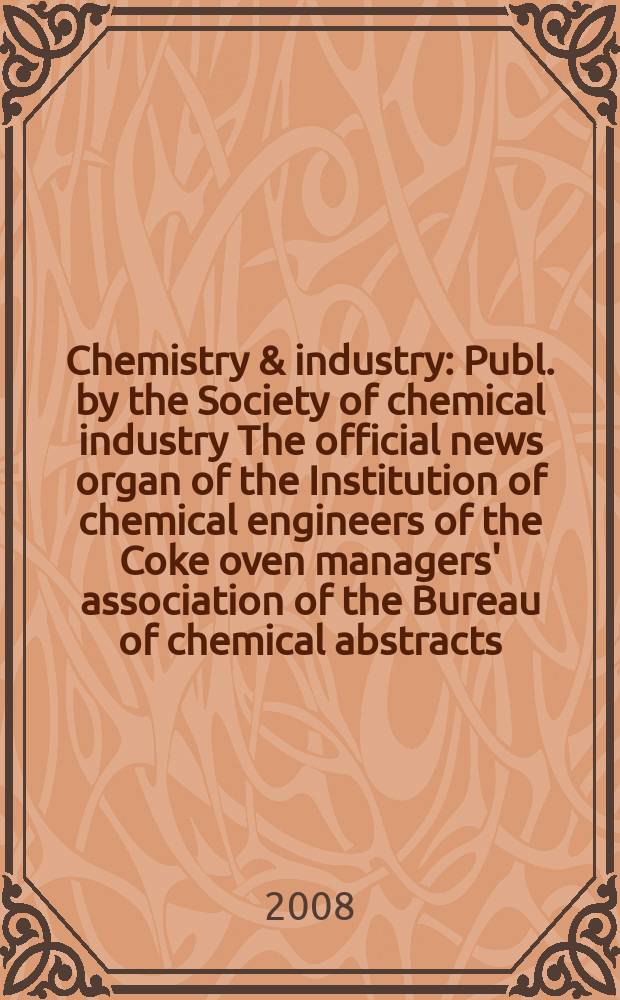 Chemistry & industry : Publ. by the Society of chemical industry The official news organ of the Institution of chemical engineers of the Coke oven managers' association of the Bureau of chemical abstracts. 2008, № 9