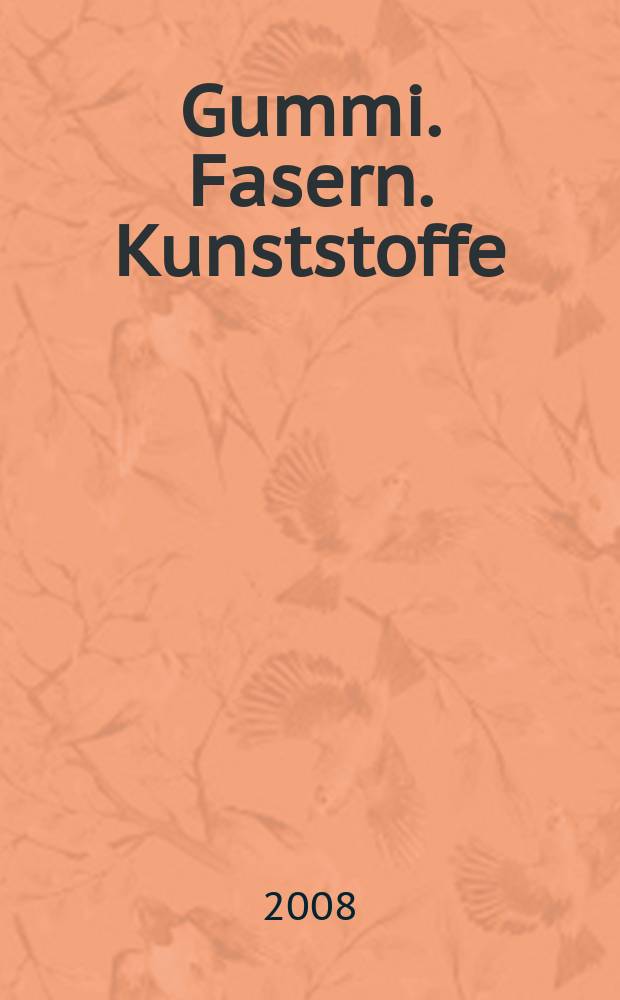Gummi. Fasern. Kunststoffe : Intern. Fachzeitschrift f&uuml;r die Polymer - Verarbeitung. Jg. 61 2008, № 6