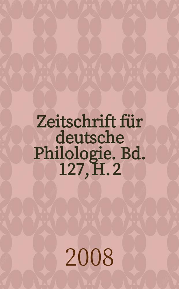 Zeitschrift für deutsche Philologie. Bd. 127, H. 2