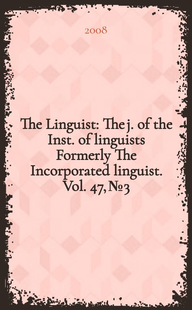 The Linguist : The j. of the Inst. of linguists Formerly The Incorporated linguist. Vol. 47, № 3