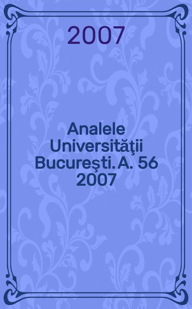 Analele Universităţii Bucureşti. A. 56 2007