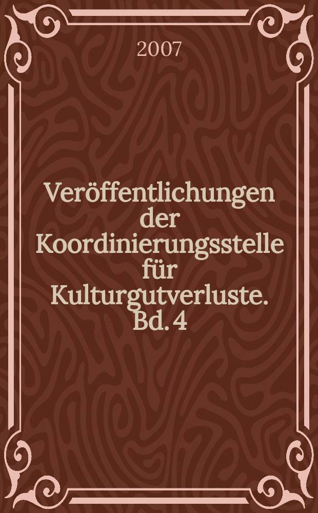 Veröffentlichungen der Koordinierungsstelle für Kulturgutverluste. Bd. 4 : Kulturgüter im Zweiten Weltkrieg = Культурные ценности в период Второй Мировой войны: Перемещение, обнаружение, возвращение