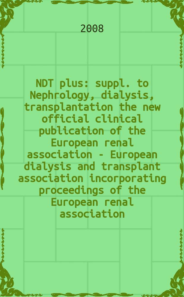 NDT plus : [suppl. to] Nephrology, dialysis, transplantation the new official clinical publication of the European renal association - European dialysis and transplant association incorporating proceedings of the European renal association, European dialysis and transplant association. Vol. 1, № 3