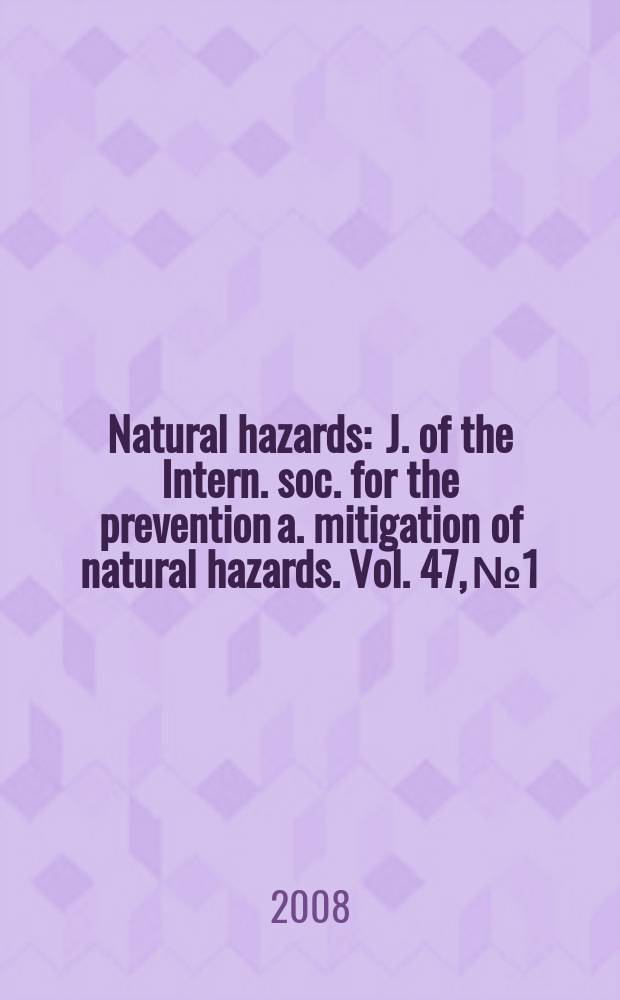 Natural hazards : J. of the Intern. soc. for the prevention a. mitigation of natural hazards. Vol. 47, № 1