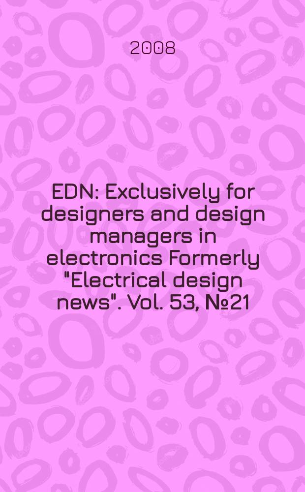 EDN : Exclusively for designers and design managers in electronics Formerly "Electrical design news". Vol. 53, № 21