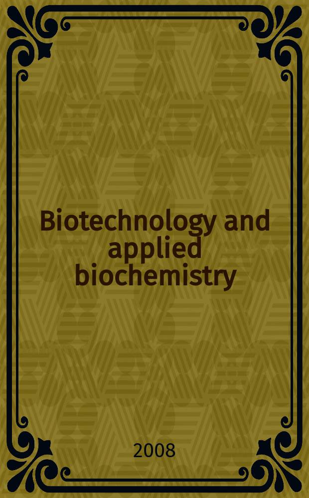 Biotechnology and applied biochemistry : Publ. for the Intern. Union of biochemistry a. molecular biology. Vol. 51, pt. 2
