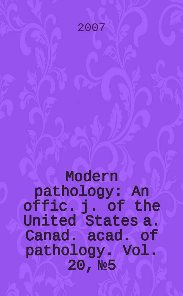 Modern pathology : An offic. j. of the United States a. Canad. acad. of pathology. Vol. 20, № 5
