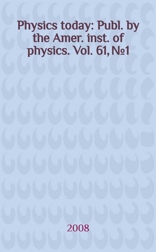 Physics today : Publ. by the Amer. inst. of physics. Vol. 61, № 1