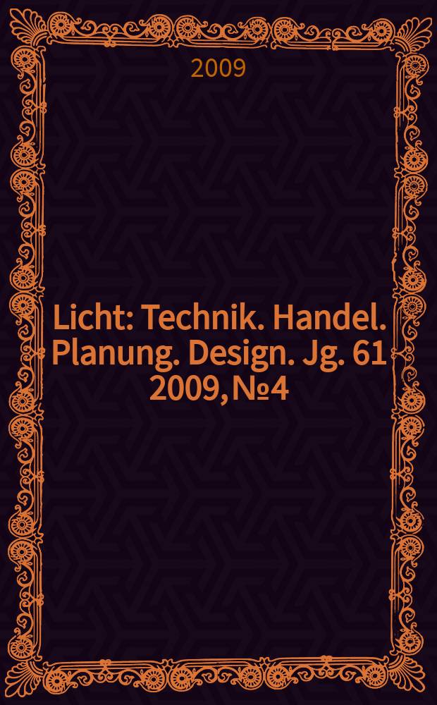 Licht : Technik. Handel. Planung. Design. Jg. 61 2009, № 4