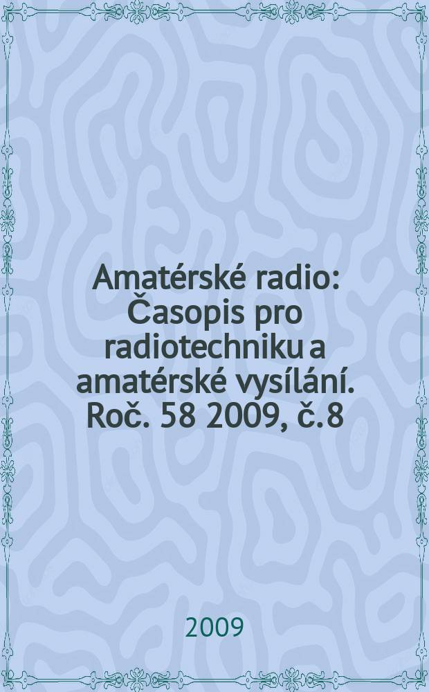 Amatérské radio : Časopis pro radiotechniku a amatérské vysílání. Roč. 58 2009, č. 8