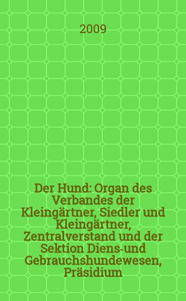 Der Hund : Organ des Verbandes der Kleingärtner, Siedler und Kleingärtner, Zentralverstand und der Sektion Dienst- und Gebrauchshundewesen, Präsidium. Jg. 126 2009, № 10