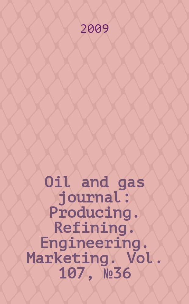 Oil and gas journal : Producing. Refining. Engineering. Marketing. Vol. 107, № 36