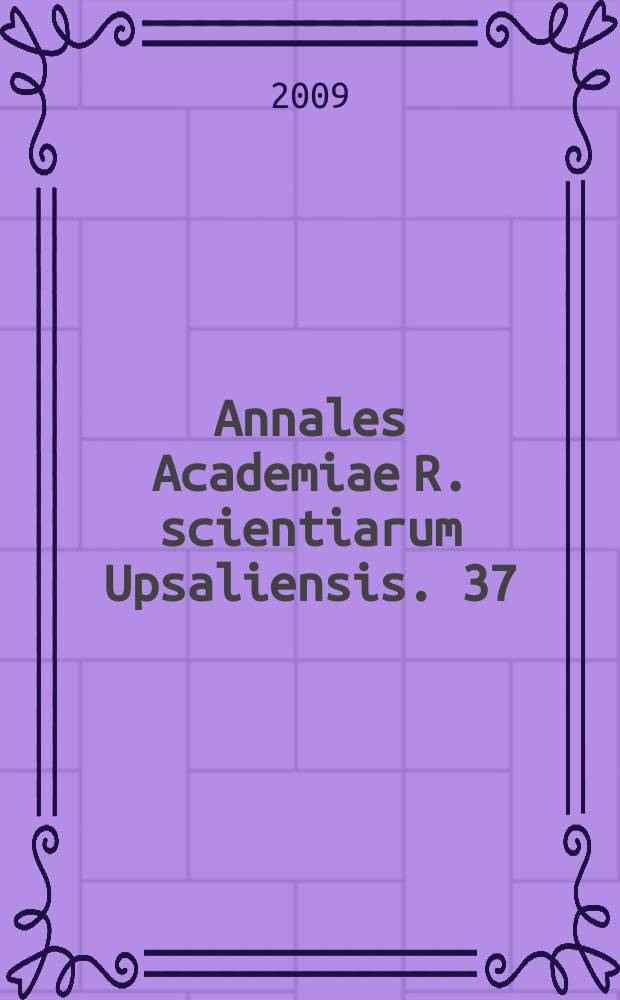 Annales Academiae R. scientiarum Upsaliensis. 37 : 2007/2008