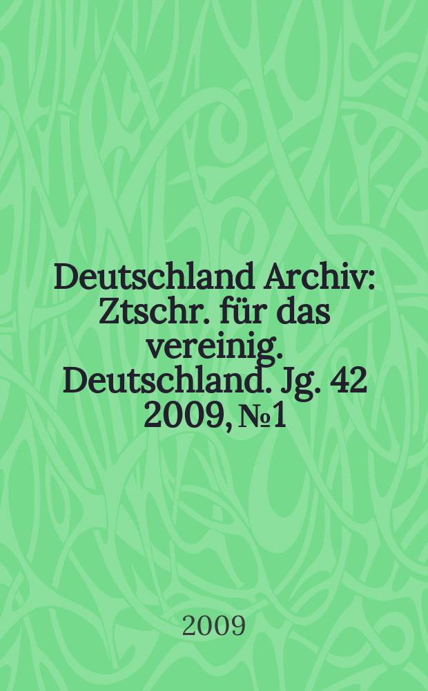 Deutschland Archiv : Ztschr. für das vereinig. Deutschland. Jg. 42 2009, № 1