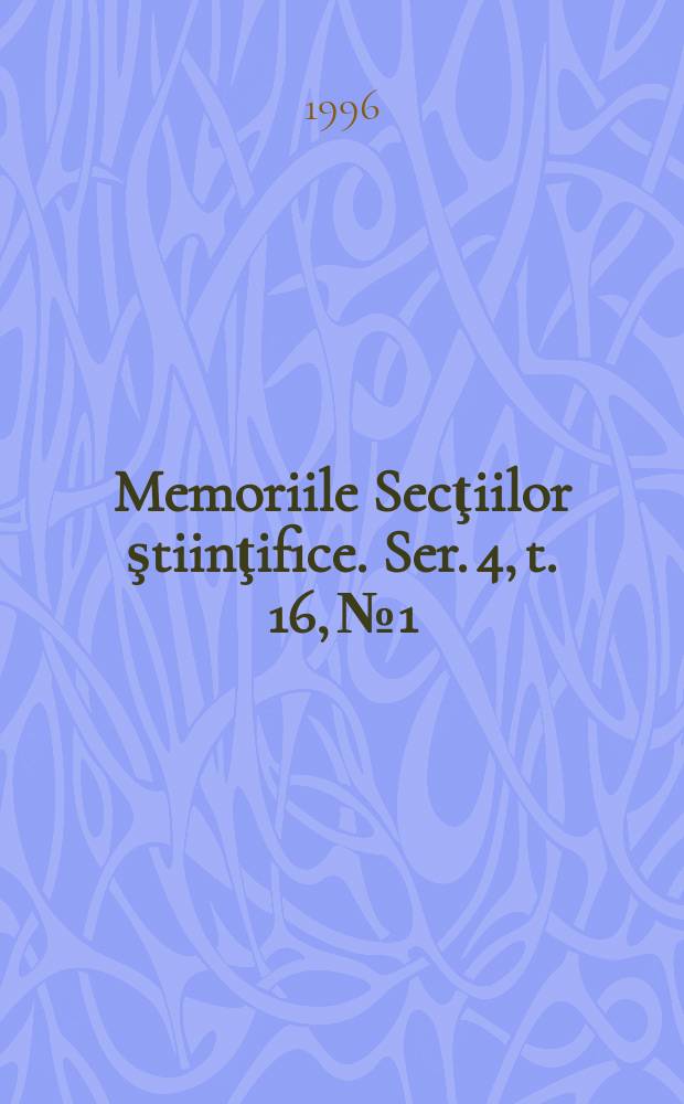Memoriile Secţiilor ştiinţifice. Ser. 4, t. 16, № 1 : 1993