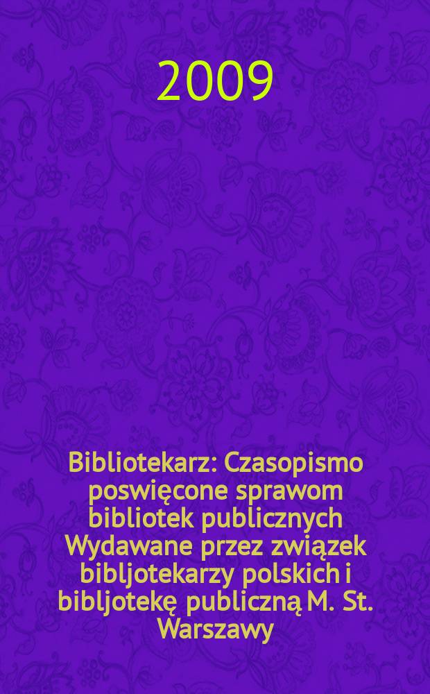 Bibliotekarz : Czasopismo poswięcone sprawom bibliotek publicznych Wydawane przez związek bibljotekarzy polskich i bibljotekę publiczną M. St. Warszawy. 2009, № 3