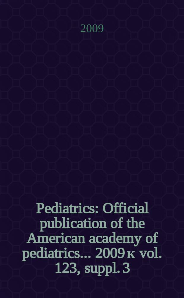Pediatrics : Official publication of the American academy of pediatrics... 2009 к vol. 123, suppl. 3 : State of childhood asthma and future directions: strategies for implementing best practices = Состояние астмы детского возраста и будущие направления:стратегии для лучшего осуществления на практике